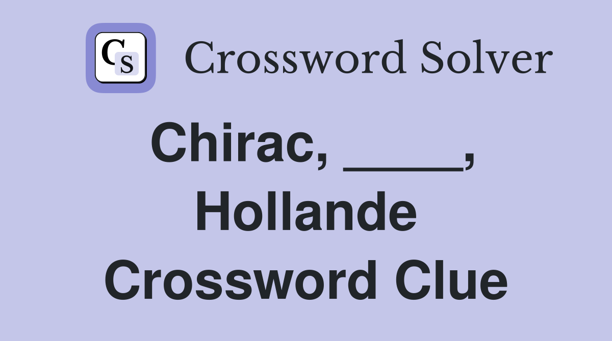 Chirac, ____, Hollande Crossword Clue