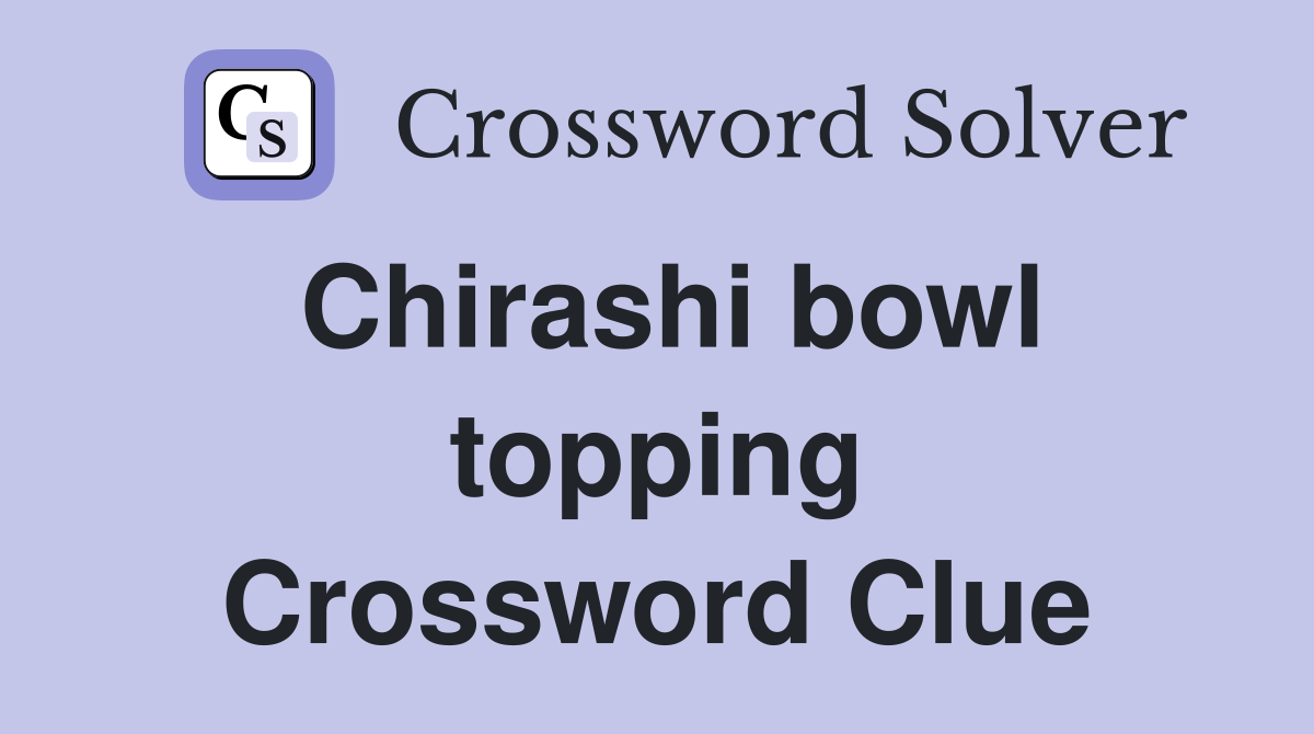 Chirashi bowl topping Crossword Clue