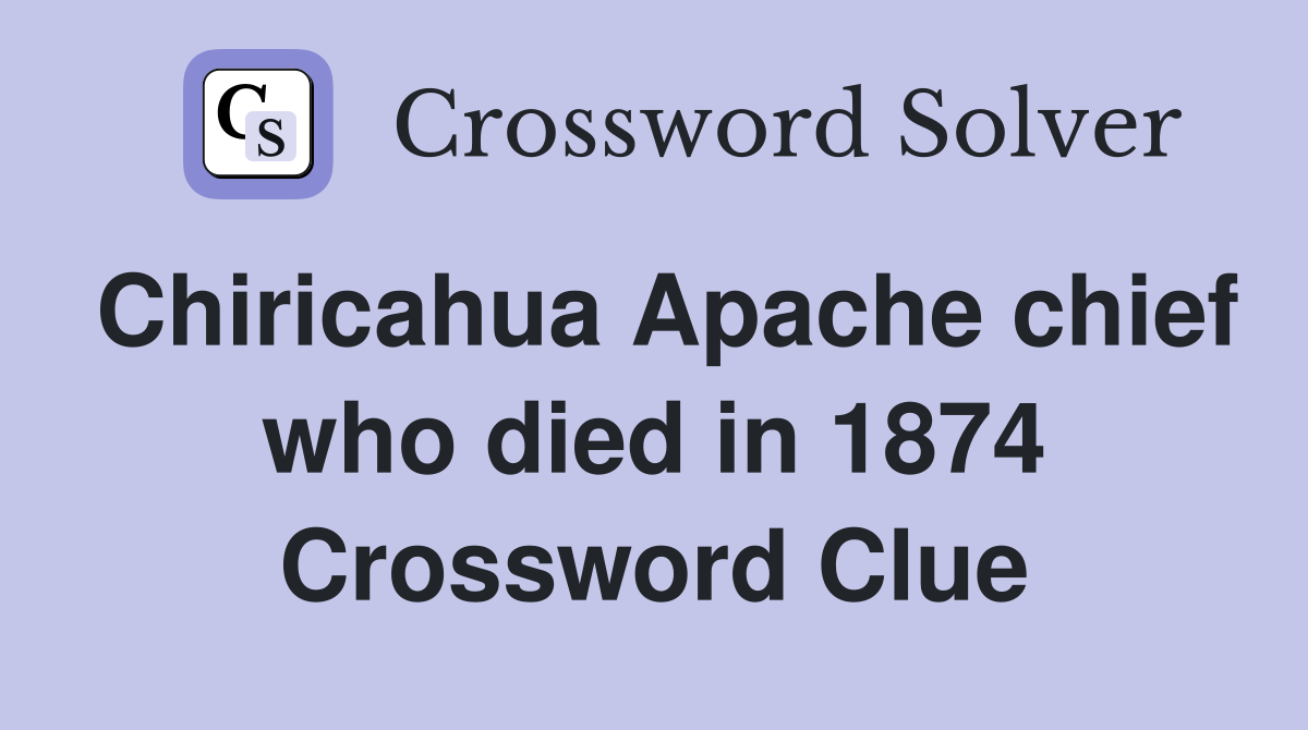 Chiricahua Apache chief who died in 1874 Crossword Clue