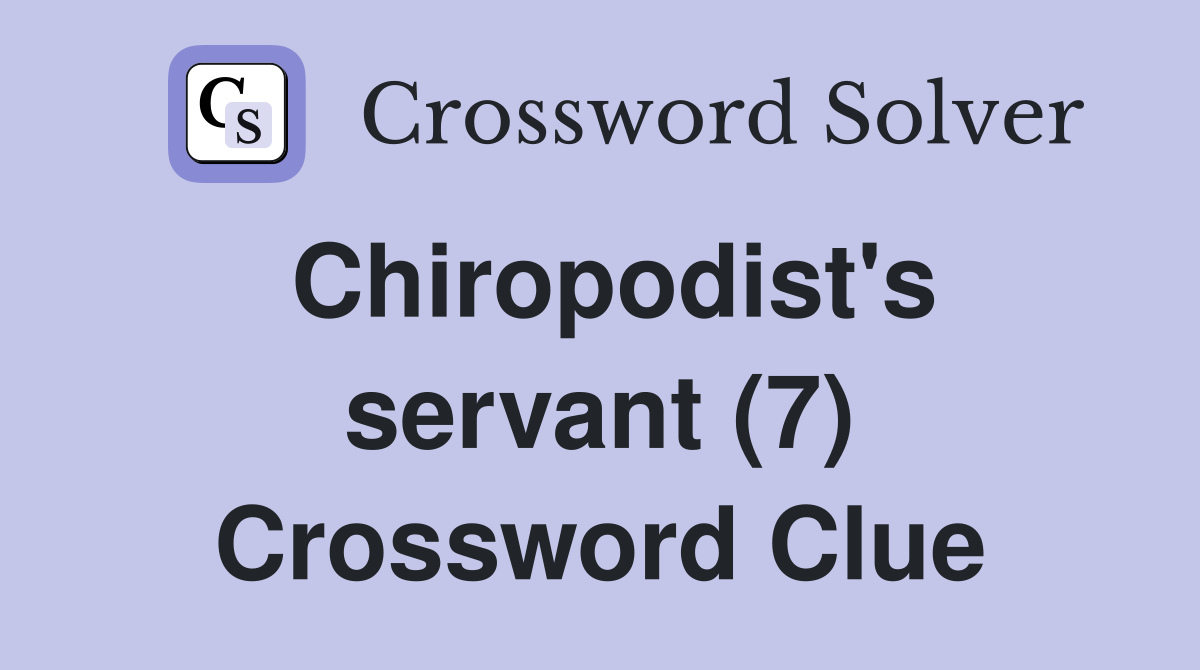 Chiropodist's servant (7) Crossword Clue