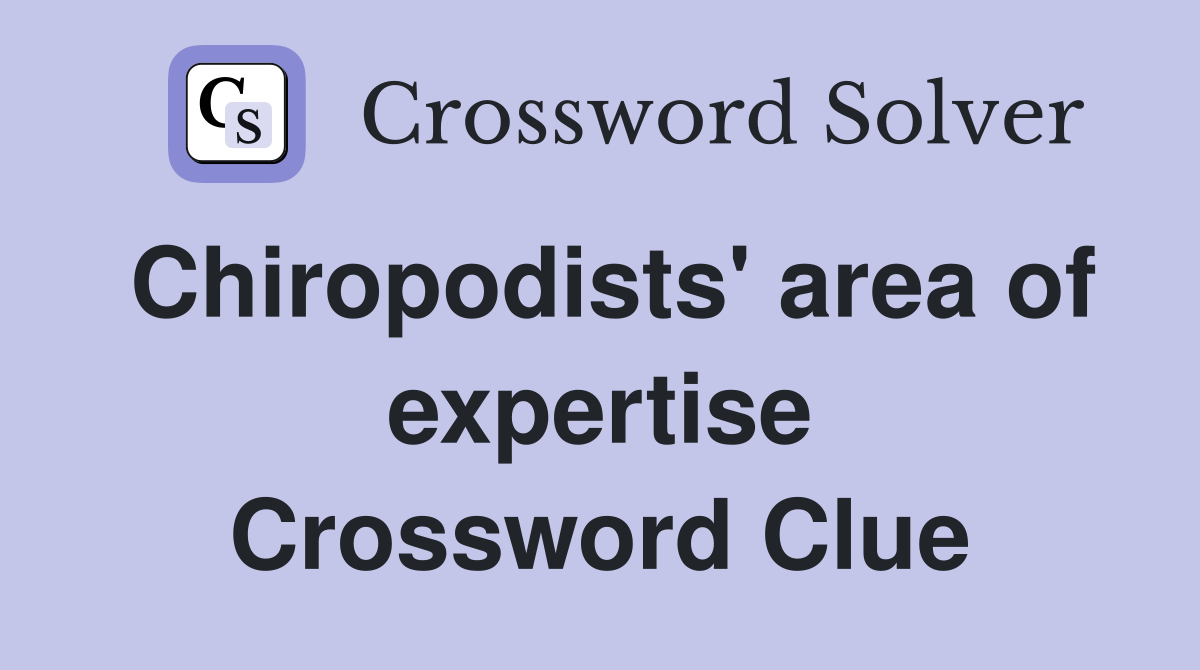 Chiropodists' area of expertise Crossword Clue