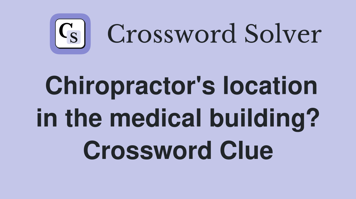 Chiropractor's location in the medical building? Crossword Clue