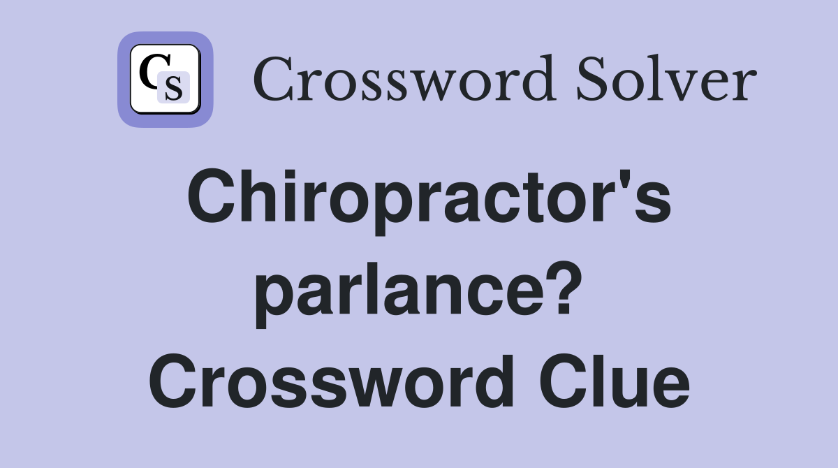 Chiropractor's parlance? Crossword Clue