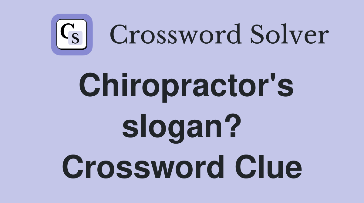 Chiropractor's slogan? Crossword Clue