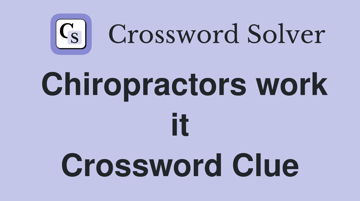 Chiropractors work it Crossword Clue