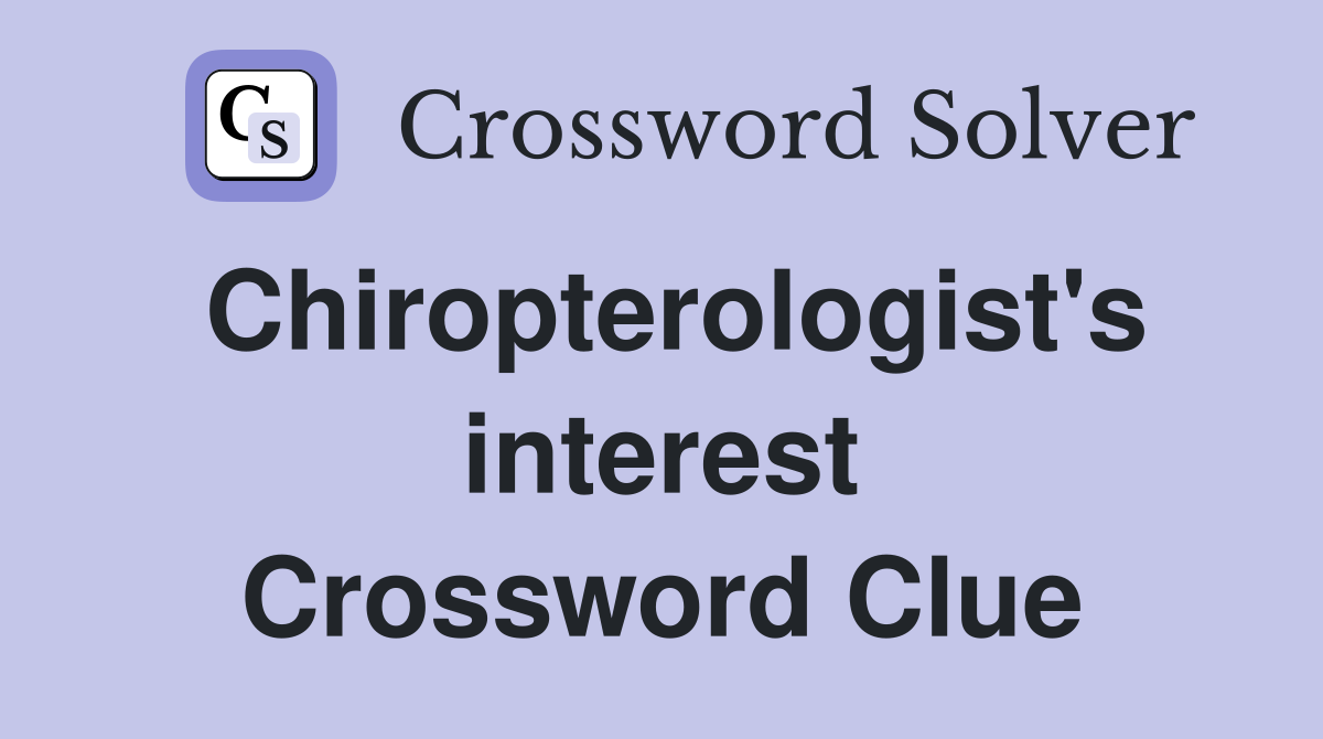 Chiropterologist's interest Crossword Clue