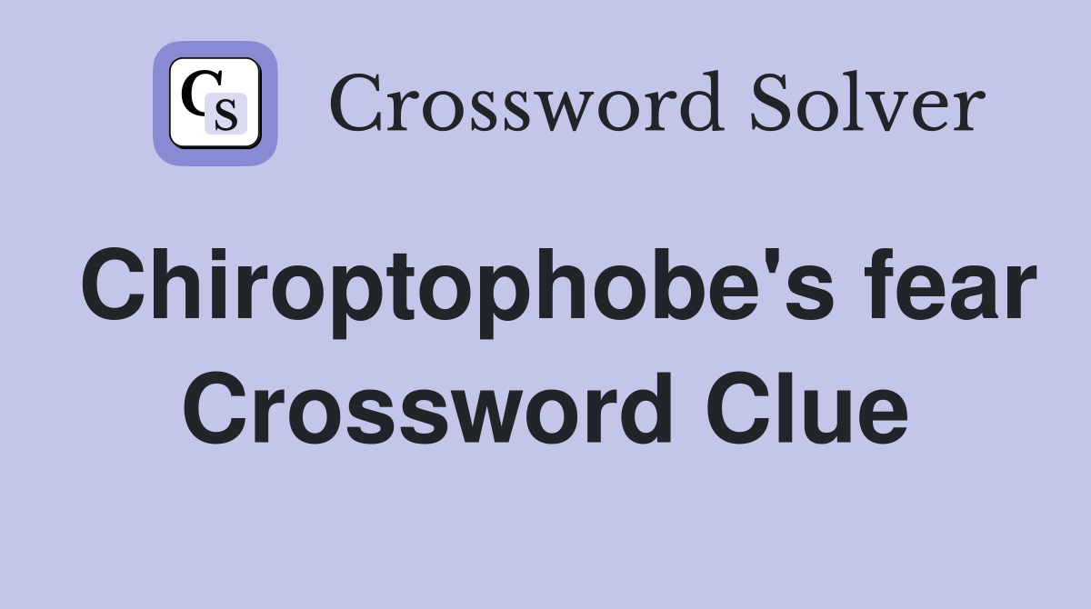 Chiroptophobe's fear Crossword Clue
