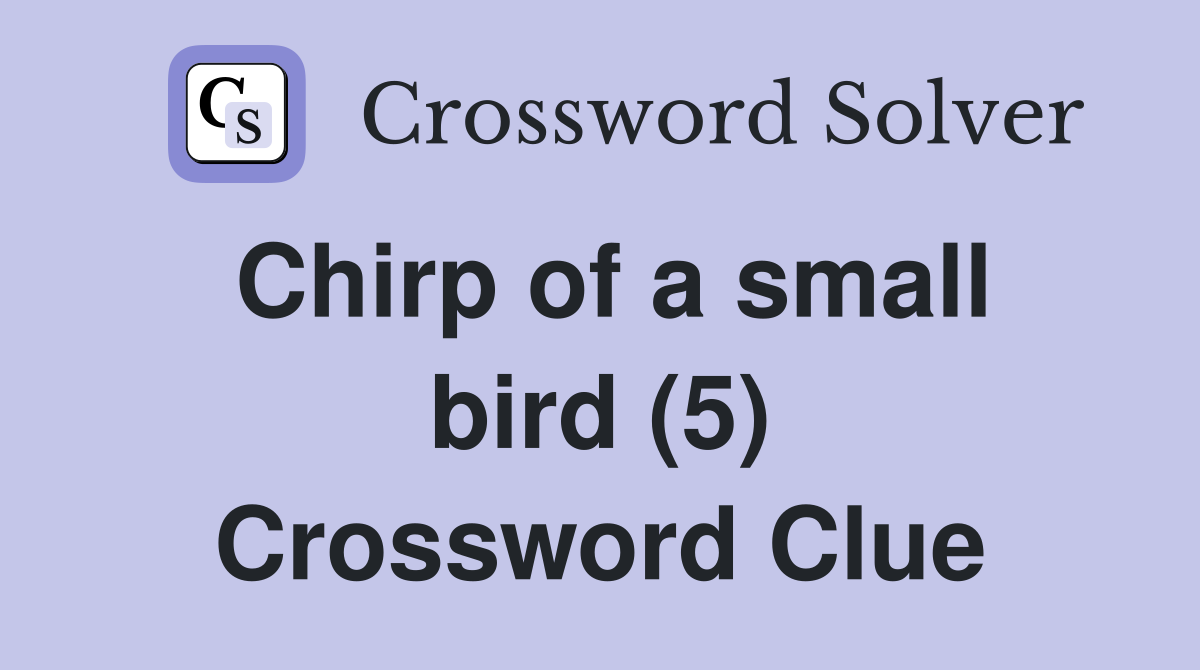 Chirp of a small bird (5) Crossword Clue
