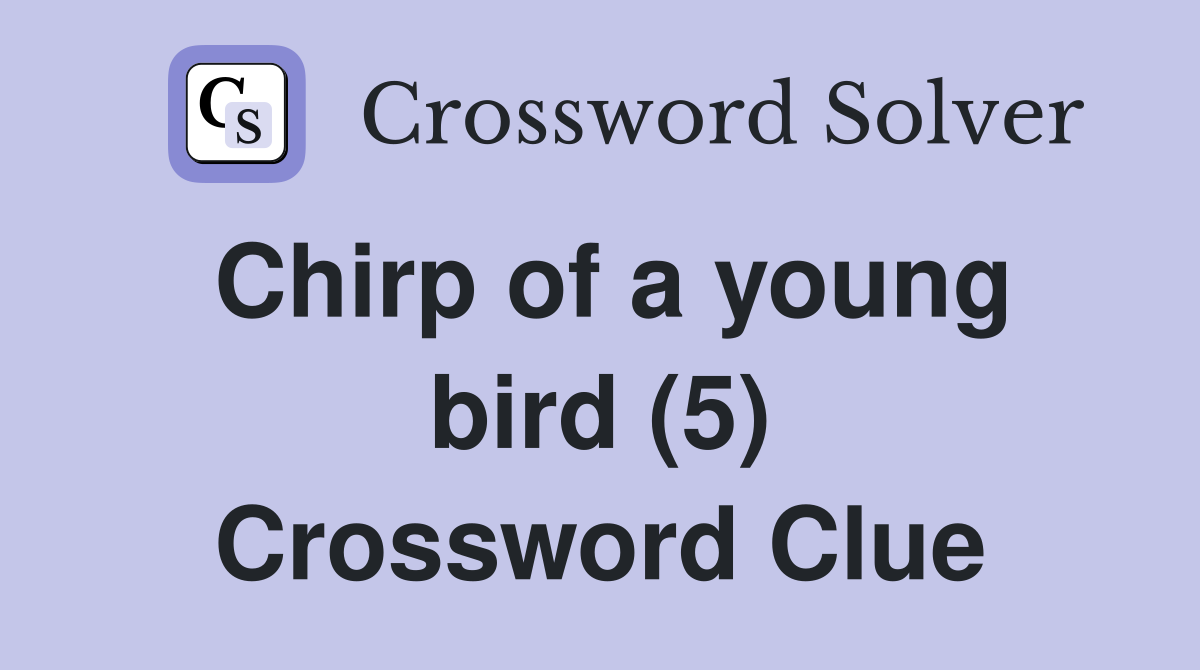 Chirp of a young bird (5) Crossword Clue