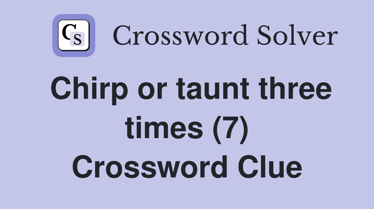Chirp or taunt three times (7) Crossword Clue