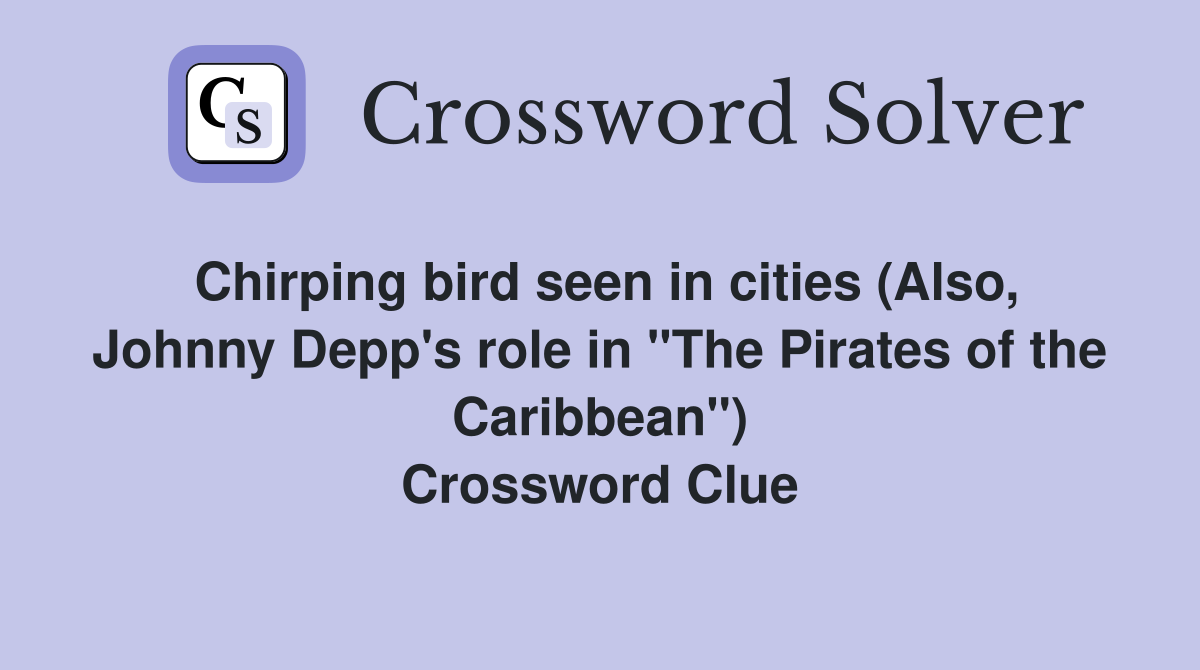 Chirping bird seen in cities (Also, Johnny Depp's role in "The Pirates of the Caribbean") Crossword Clue