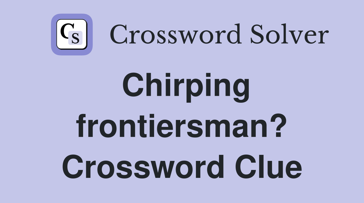 Chirping frontiersman? Crossword Clue