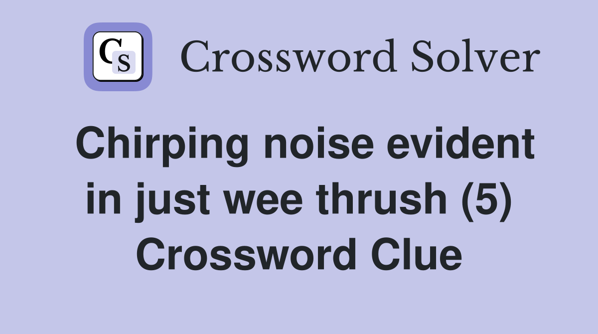 Chirping noise evident in just wee thrush (5) Crossword Clue