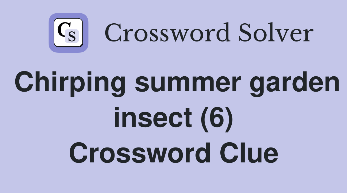 Chirping summer garden insect (6) Crossword Clue