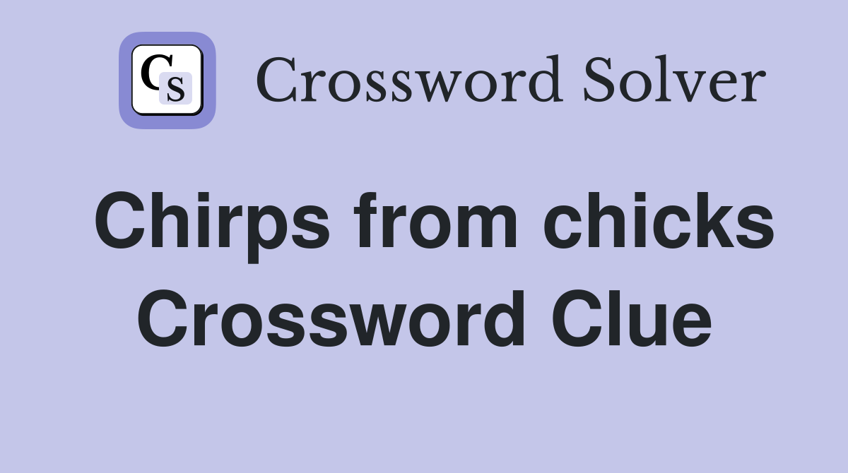 Chirps from chicks Crossword Clue