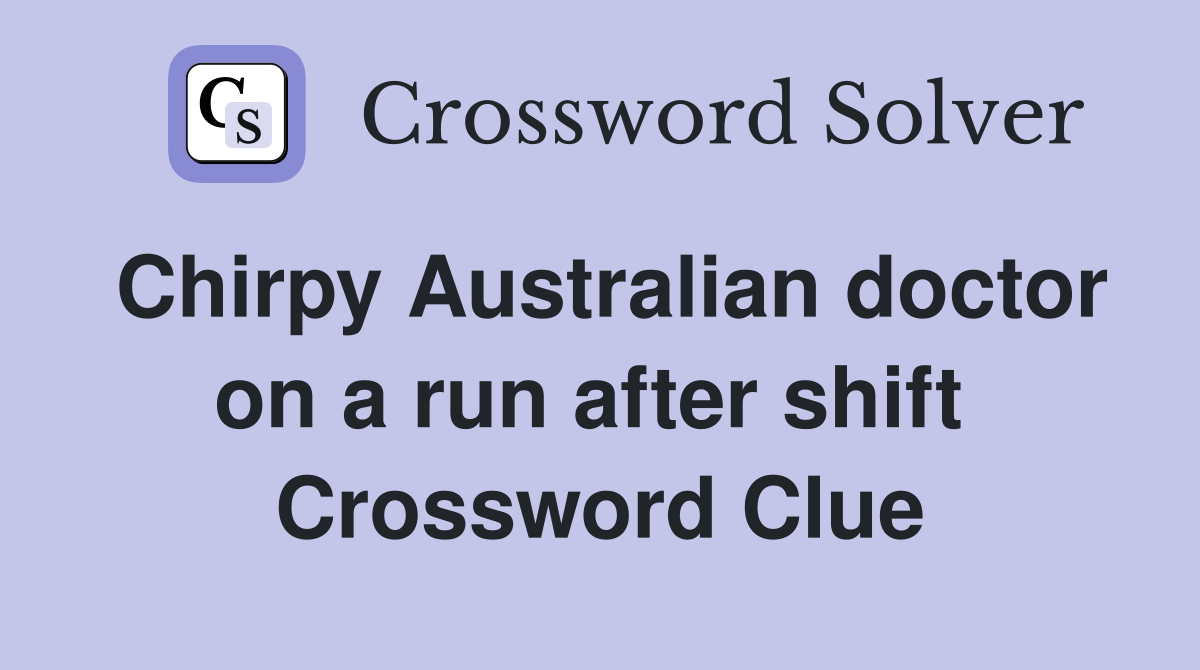 Chirpy Australian doctor on a run after shift  Crossword Clue