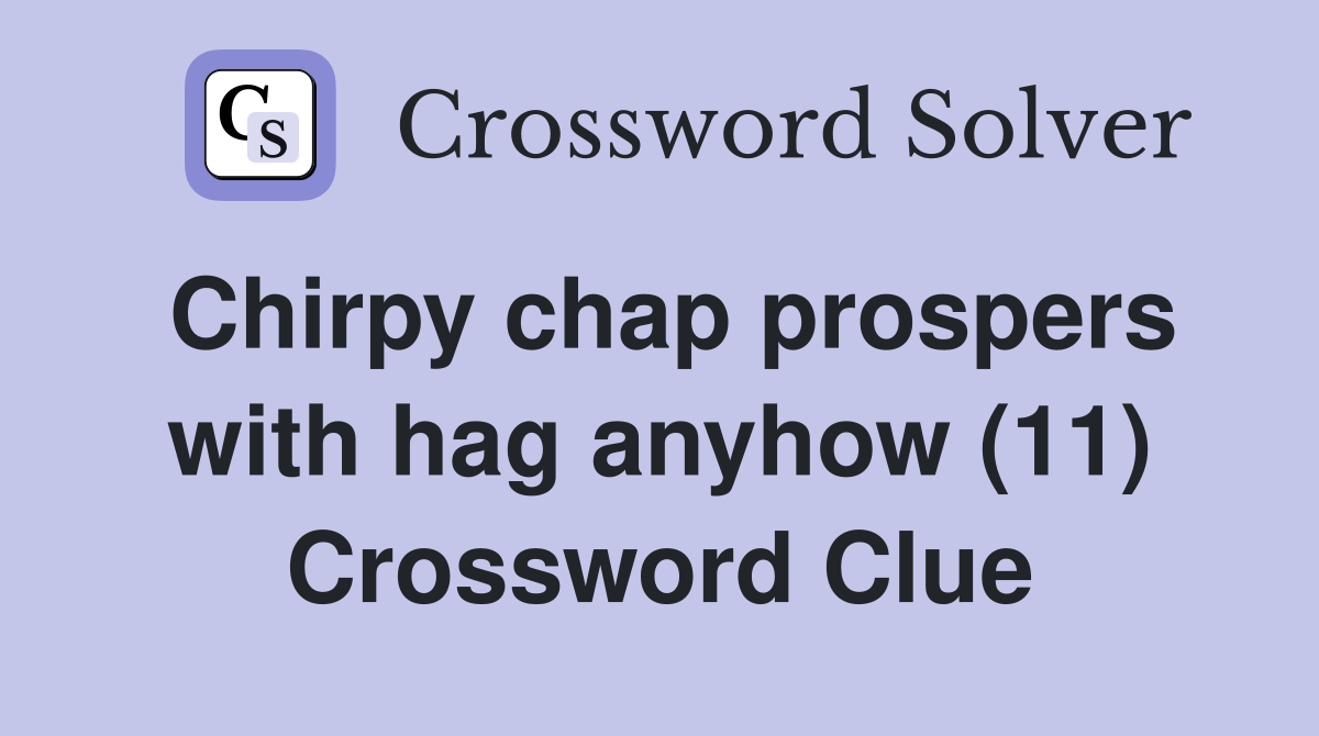 Chirpy chap prospers with hag anyhow (11) Crossword Clue