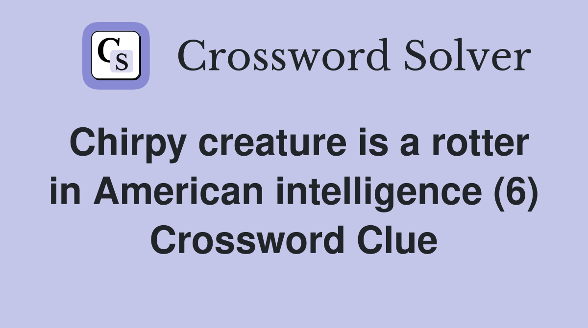 Chirpy creature is a rotter in American intelligence (6) Crossword Clue