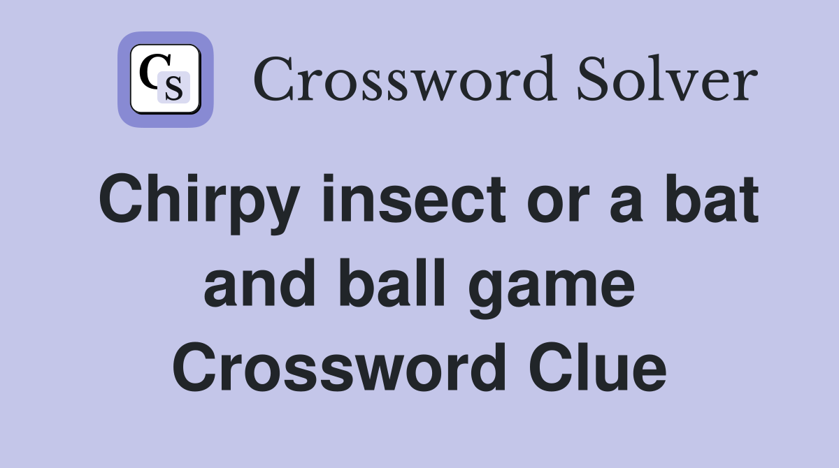 Chirpy insect or a bat and ball game Crossword Clue