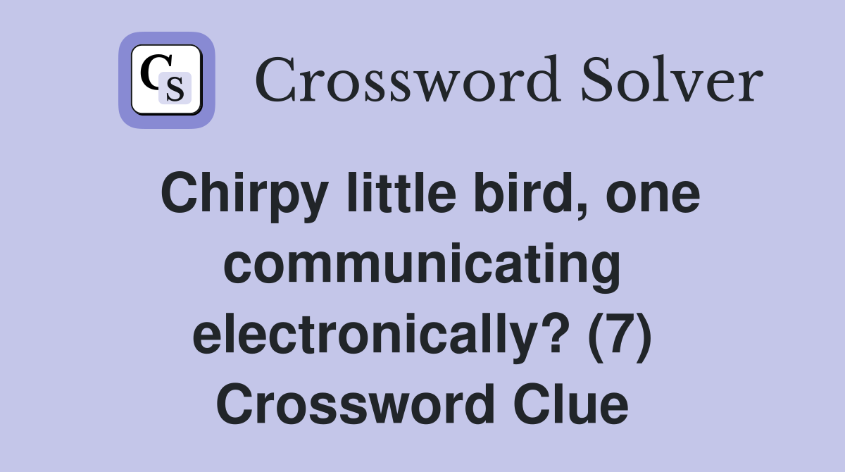 Chirpy little bird, one communicating electronically? (7) Crossword Clue
