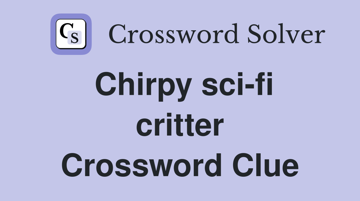 Chirpy sci-fi critter Crossword Clue