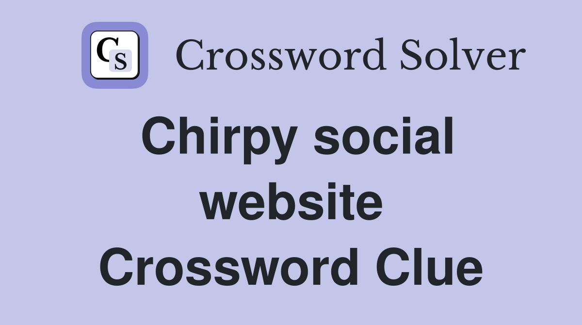 Chirpy social website Crossword Clue