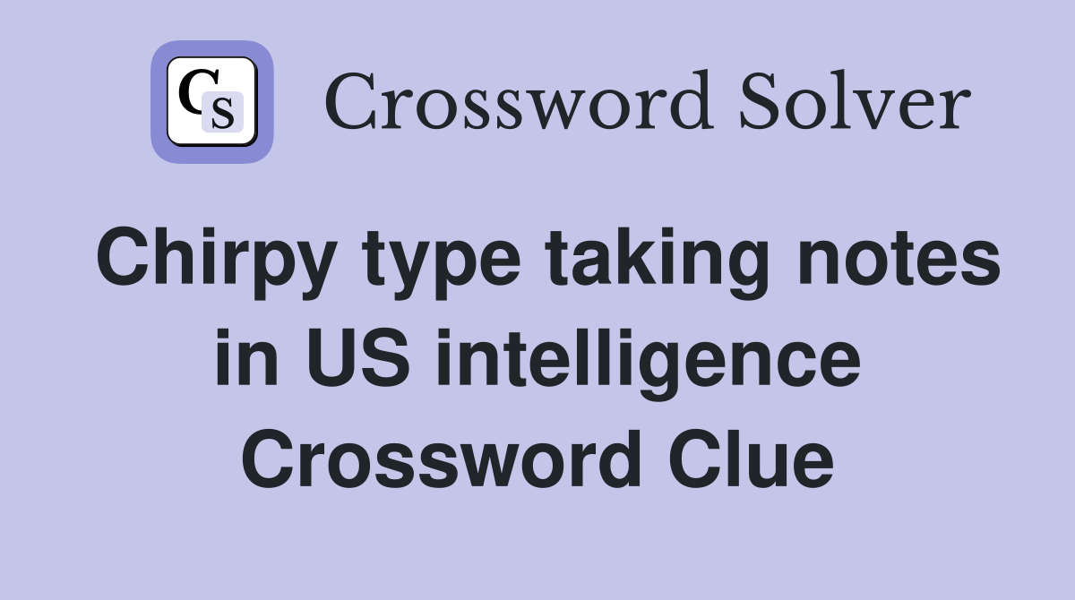 Chirpy type taking notes in US intelligence Crossword Clue
