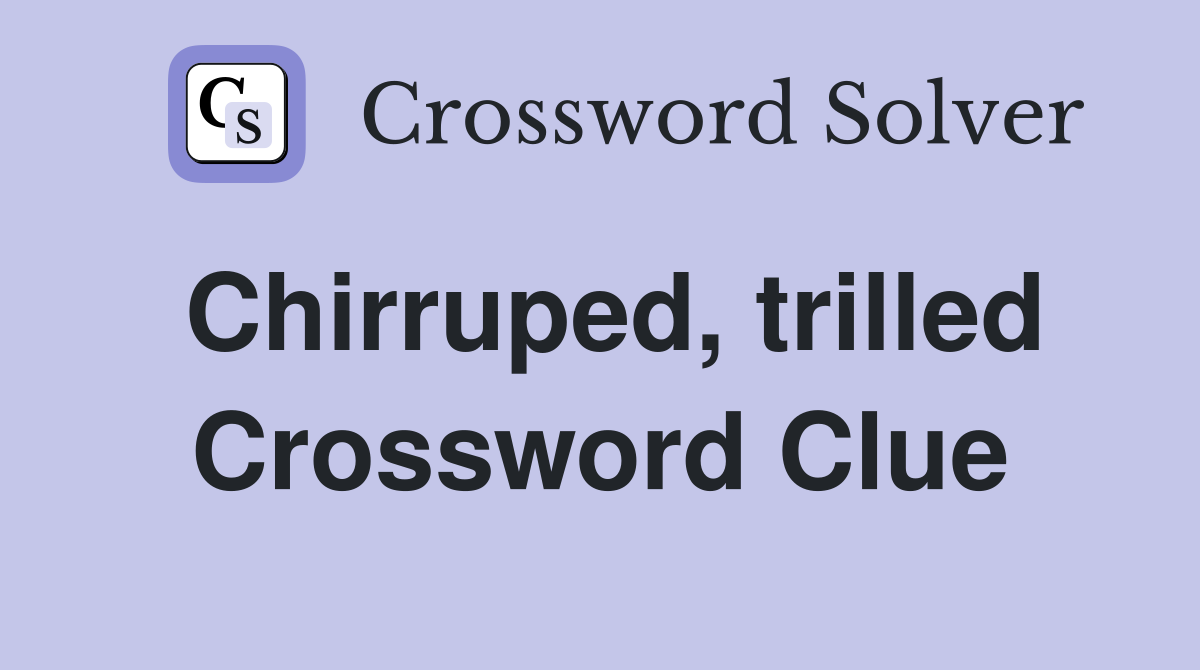 Chirruped, trilled Crossword Clue