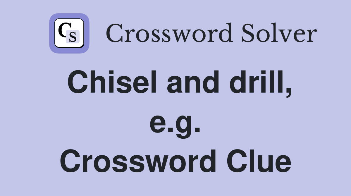 Chisel and drill, e.g. Crossword Clue