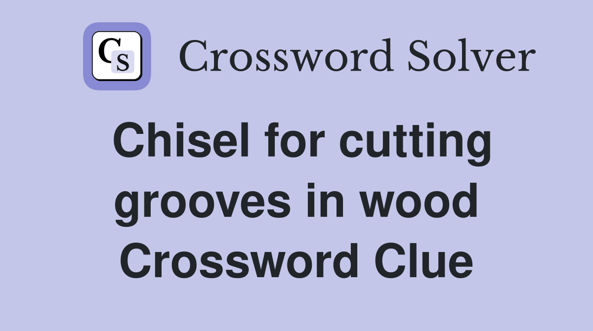 Chisel for cutting grooves in wood Crossword Clue