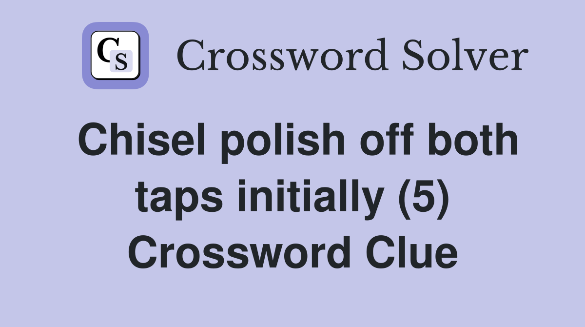 Chisel polish off both taps initially (5) Crossword Clue