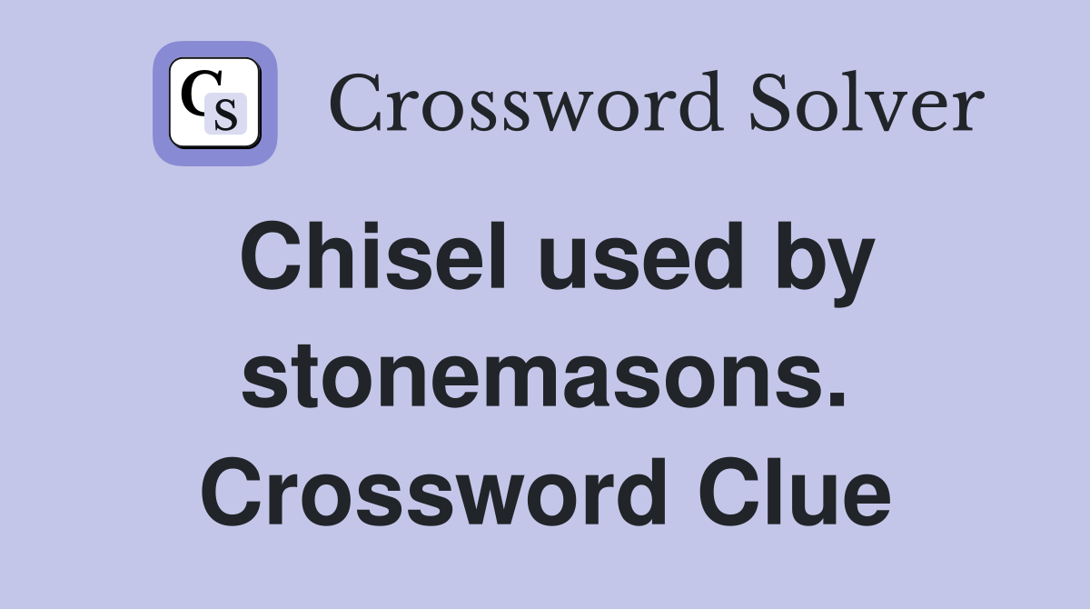 Chisel used by stonemasons. Crossword Clue