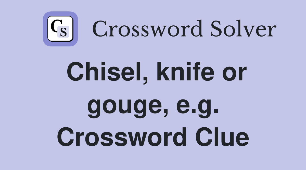 Chisel, knife or gouge, e.g. Crossword Clue