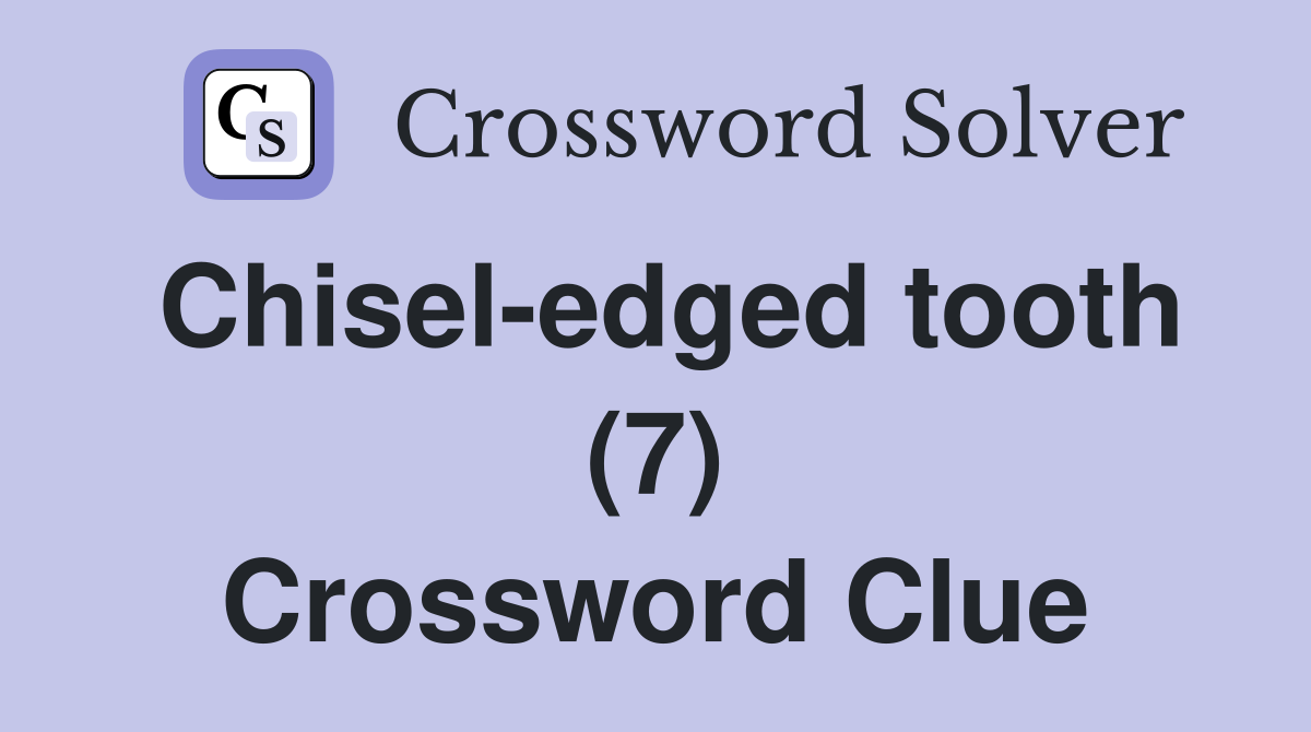 Chisel-edged tooth (7) Crossword Clue