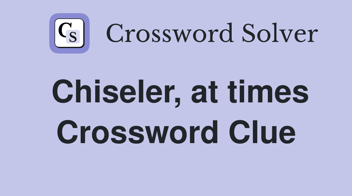 Chiseler, at times Crossword Clue