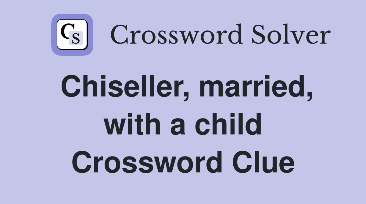 Chiseller, married, with a child Crossword Clue