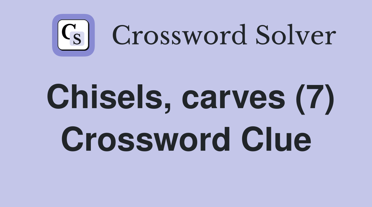 Chisels, carves (7) Crossword Clue