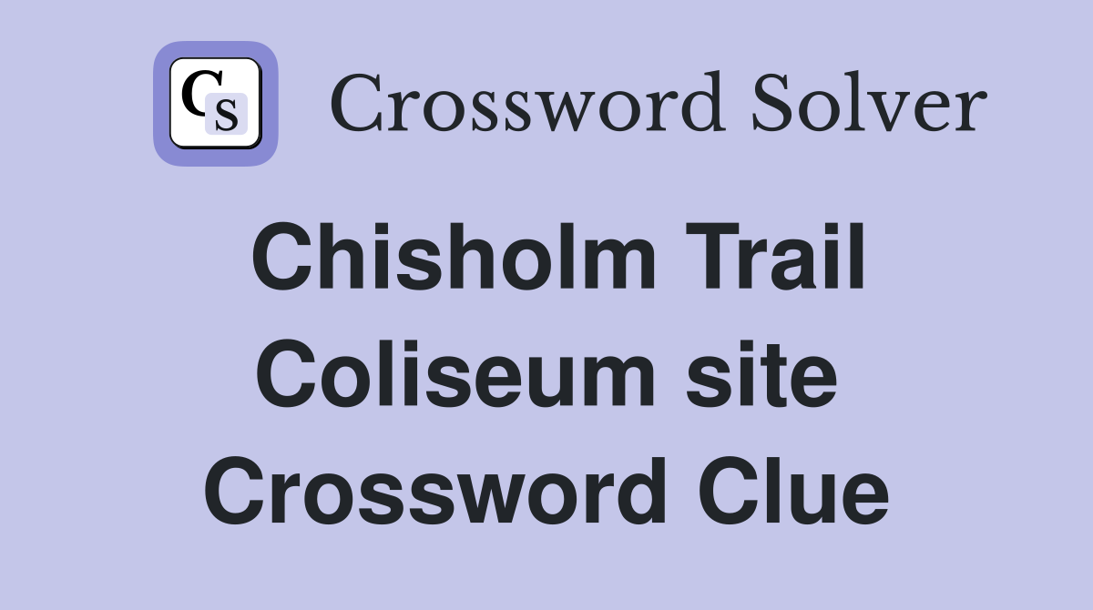 Chisholm Trail Coliseum site Crossword Clue