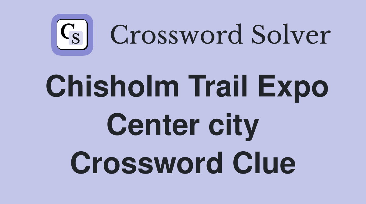 Chisholm Trail Expo Center city Crossword Clue