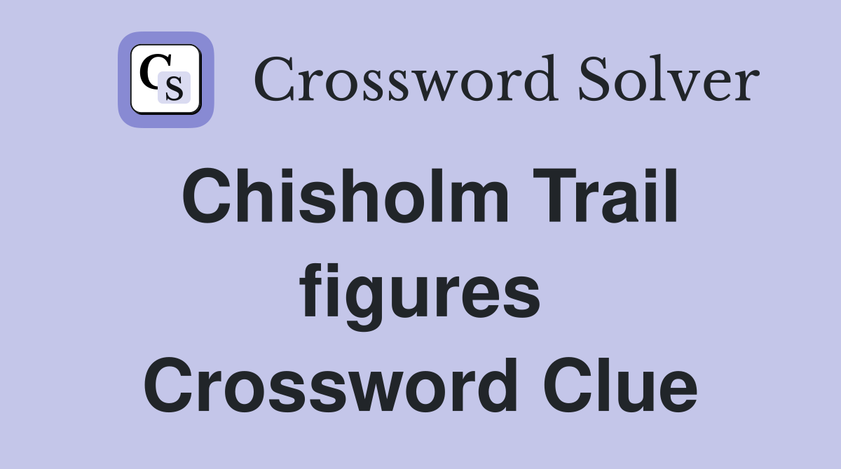 Chisholm Trail figures Crossword Clue