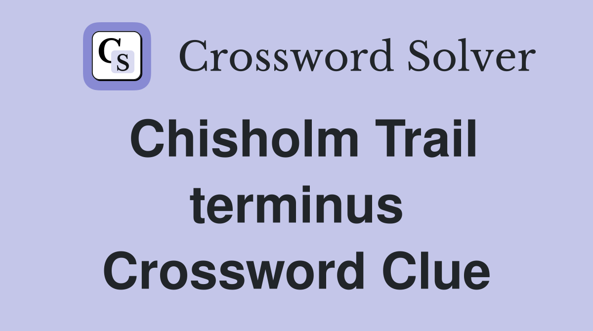 Chisholm Trail terminus Crossword Clue