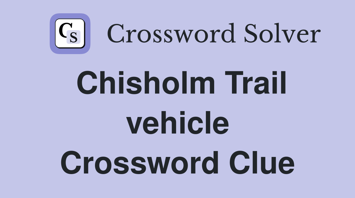 Chisholm Trail vehicle Crossword Clue