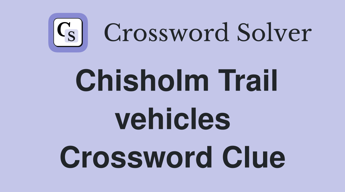 Chisholm Trail vehicles Crossword Clue