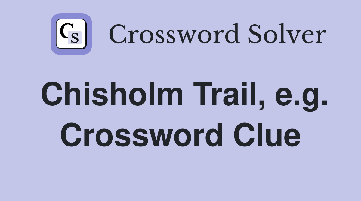 Chisholm Trail, e.g. Crossword Clue