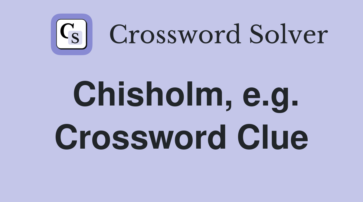 Chisholm, e.g. Crossword Clue