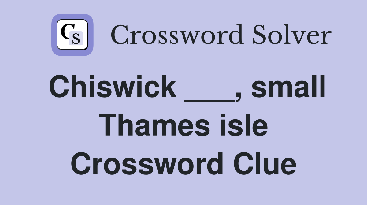 Chiswick ___, small Thames isle Crossword Clue