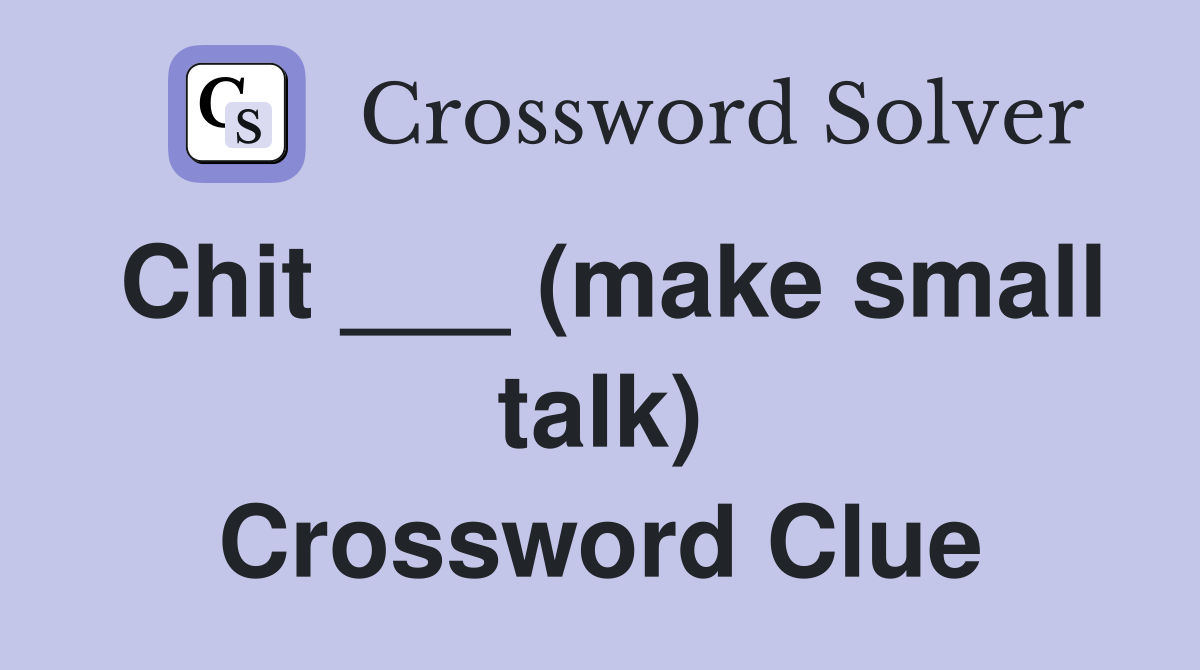 Chit ___ (make small talk) Crossword Clue