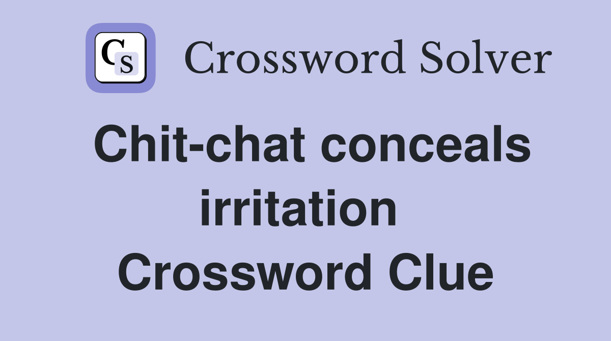 Chit-chat conceals irritation  Crossword Clue