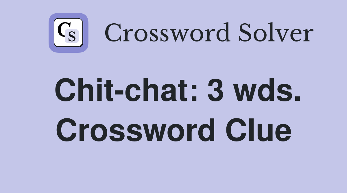 Chit-chat: 3 wds. Crossword Clue