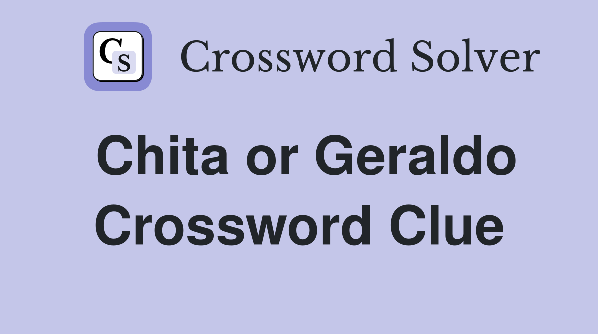 Chita or Geraldo Crossword Clue